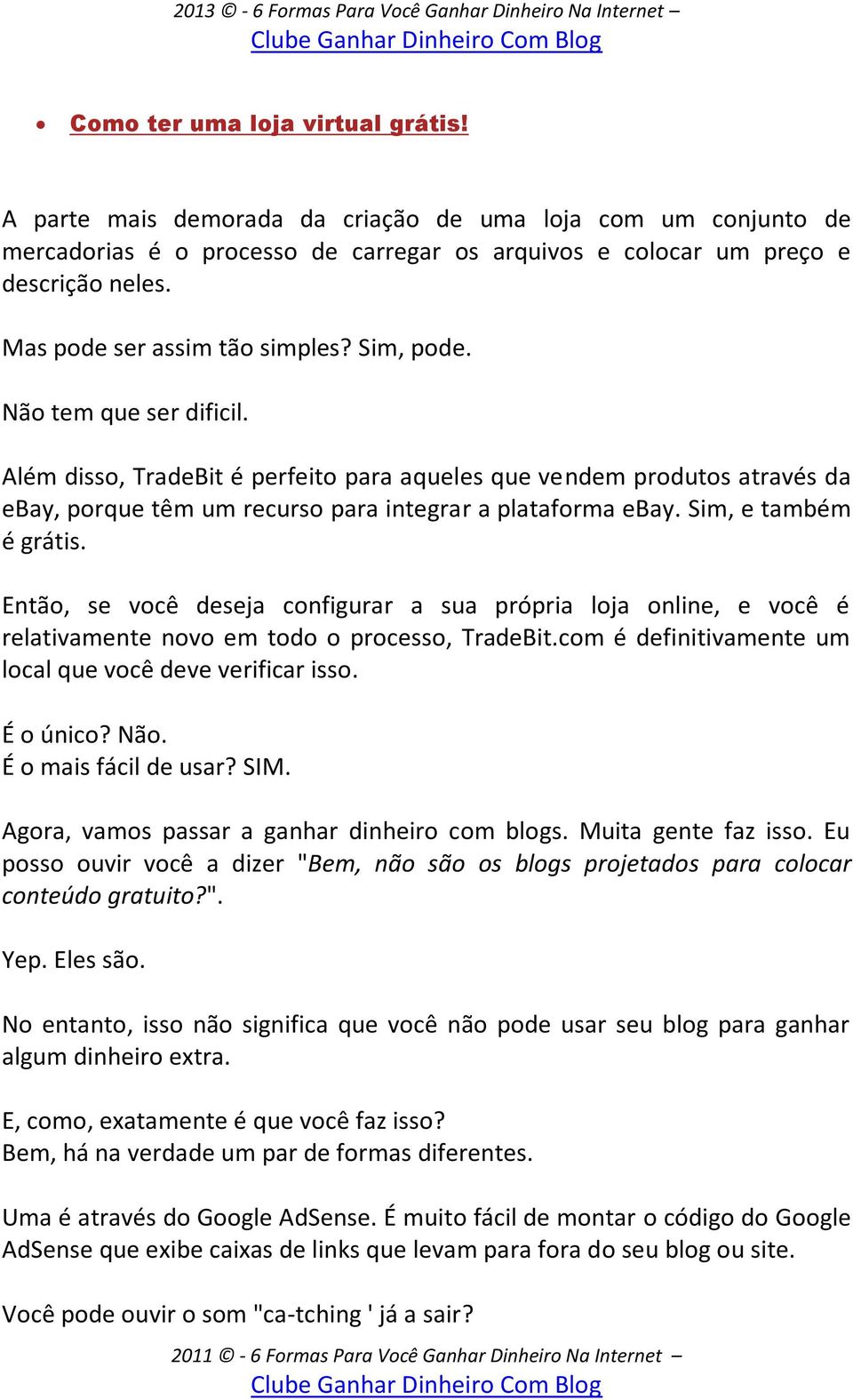 Além disso, TradeBit é perfeito para aqueles que vendem produtos através da ebay, porque têm um recurso para integrar a plataforma ebay. Sim, e também é grátis.