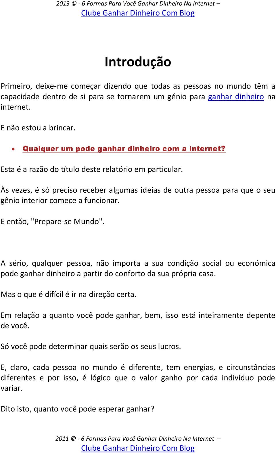 Às vezes, é só preciso receber algumas ideias de outra pessoa para que o seu gênio interior comece a funcionar. E então, "Prepare-se Mundo".