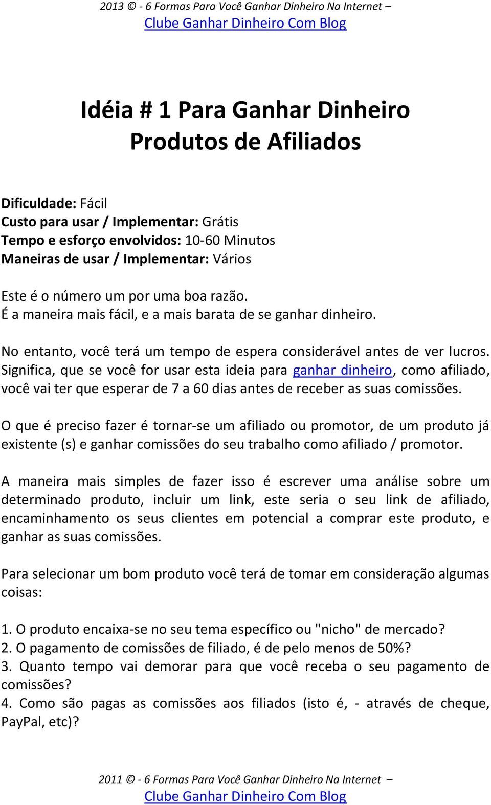 Significa, que se você for usar esta ideia para ganhar dinheiro, como afiliado, você vai ter que esperar de 7 a 60 dias antes de receber as suas comissões.