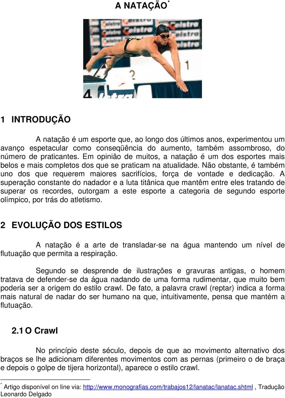 Não obstante, é também uno dos que requerem maiores sacrifícios, força de vontade e dedicação.