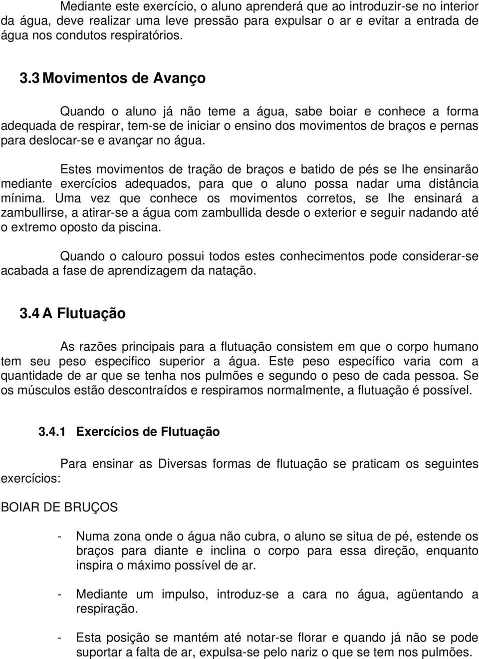 água. Estes movimentos de tração de braços e batido de pés se lhe ensinarão mediante exercícios adequados, para que o aluno possa nadar uma distância mínima.