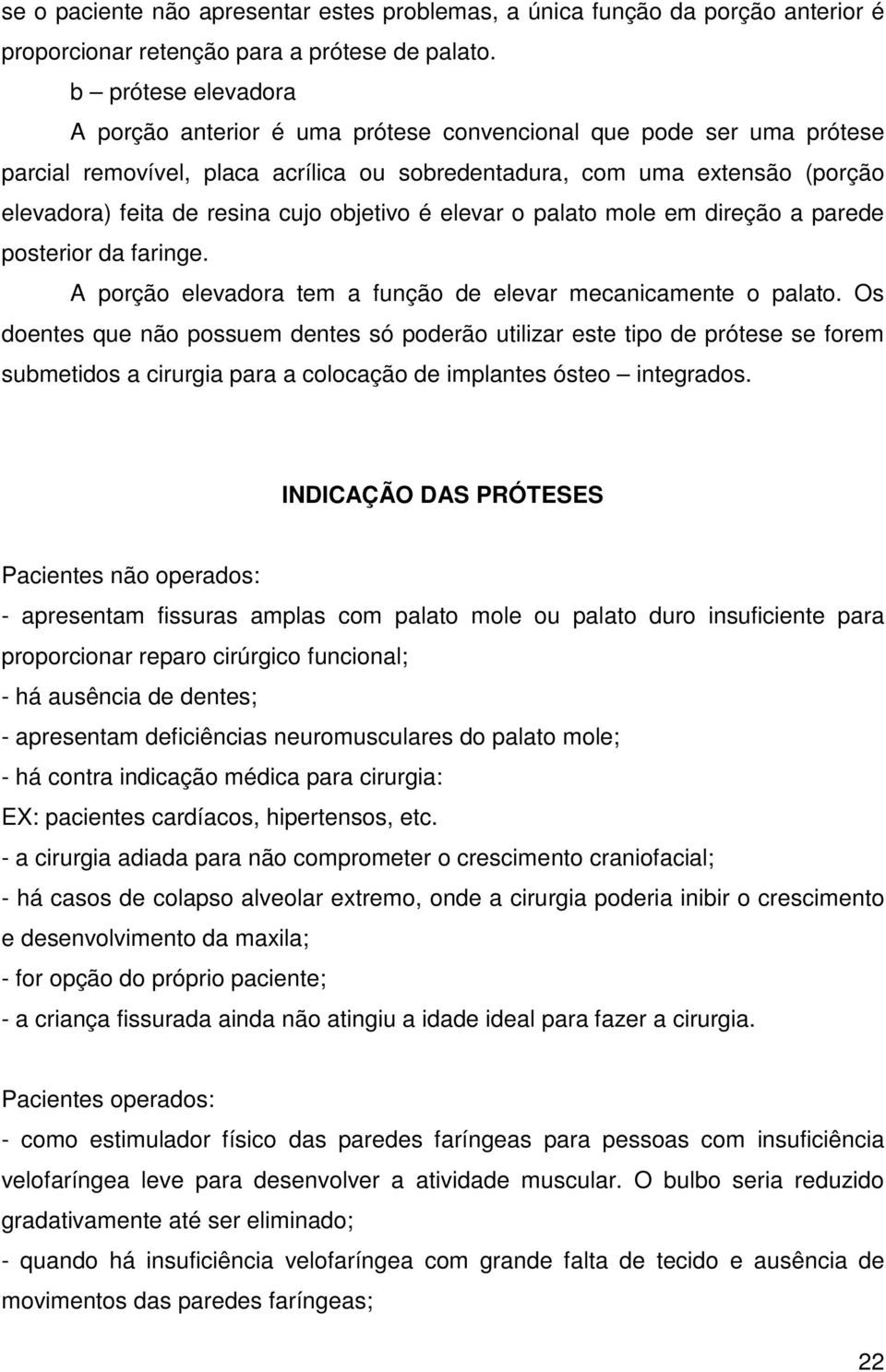 objetivo é elevar o palato mole em direção a parede posterior da faringe. A porção elevadora tem a função de elevar mecanicamente o palato.