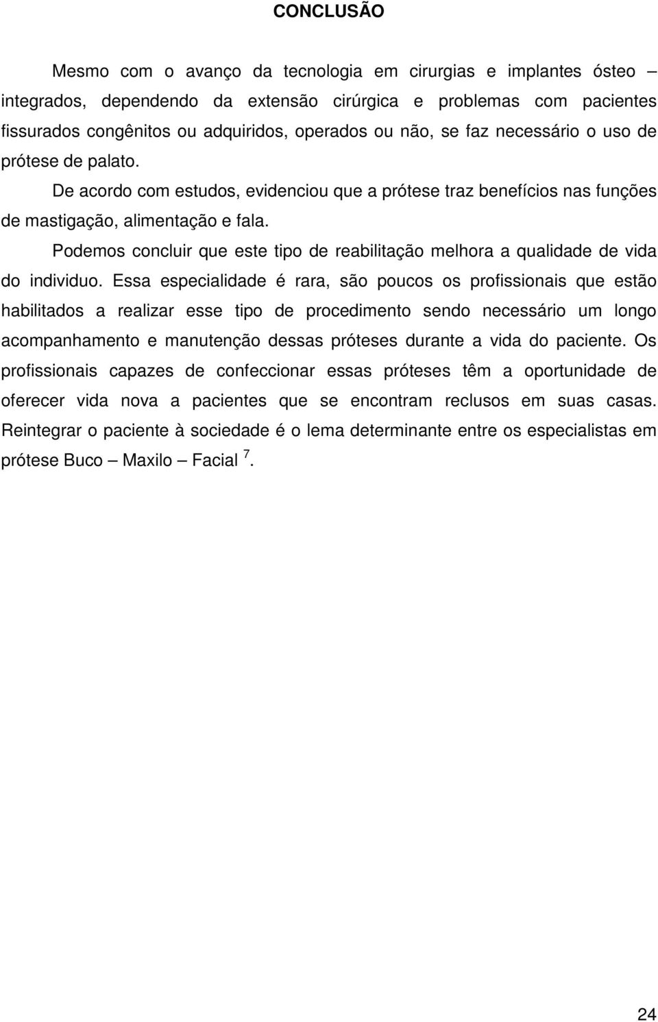 Podemos concluir que este tipo de reabilitação melhora a qualidade de vida do individuo.