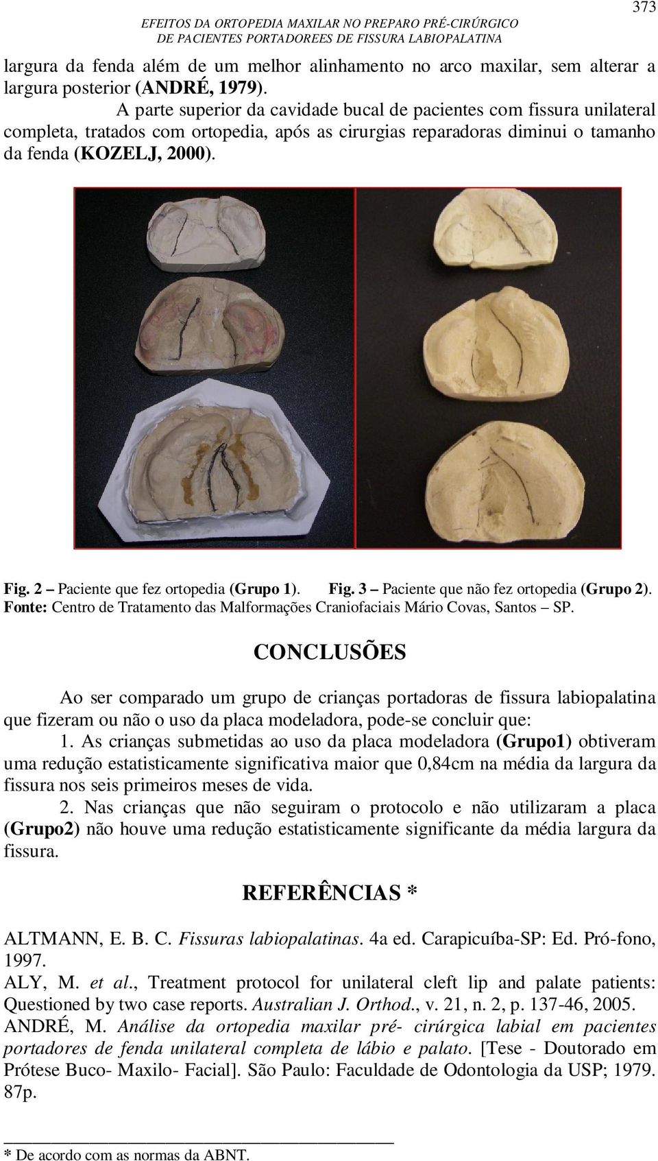 2 Paciente que fez ortopedia (Grupo 1). Fig. 3 Paciente que não fez ortopedia (Grupo 2).