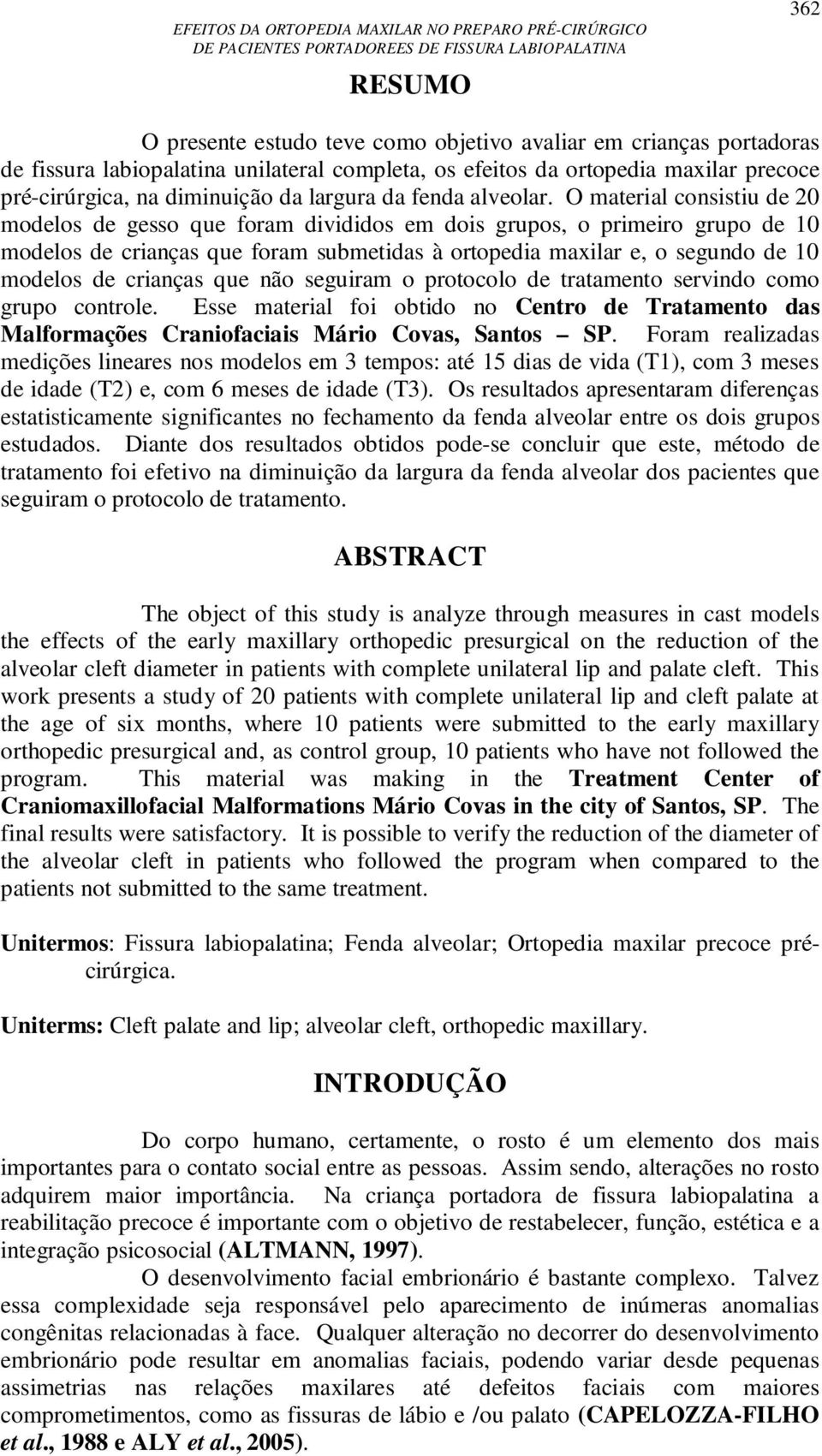 O material consistiu de 20 modelos de gesso que foram divididos em dois grupos, o primeiro grupo de 10 modelos de crianças que foram submetidas à ortopedia maxilar e, o segundo de 10 modelos de