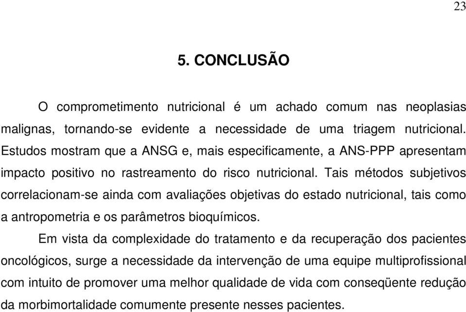 Tais métodos subjetivos correlacionam-se ainda com avaliações objetivas do estado nutricional, tais como a antropometria e os parâmetros bioquímicos.