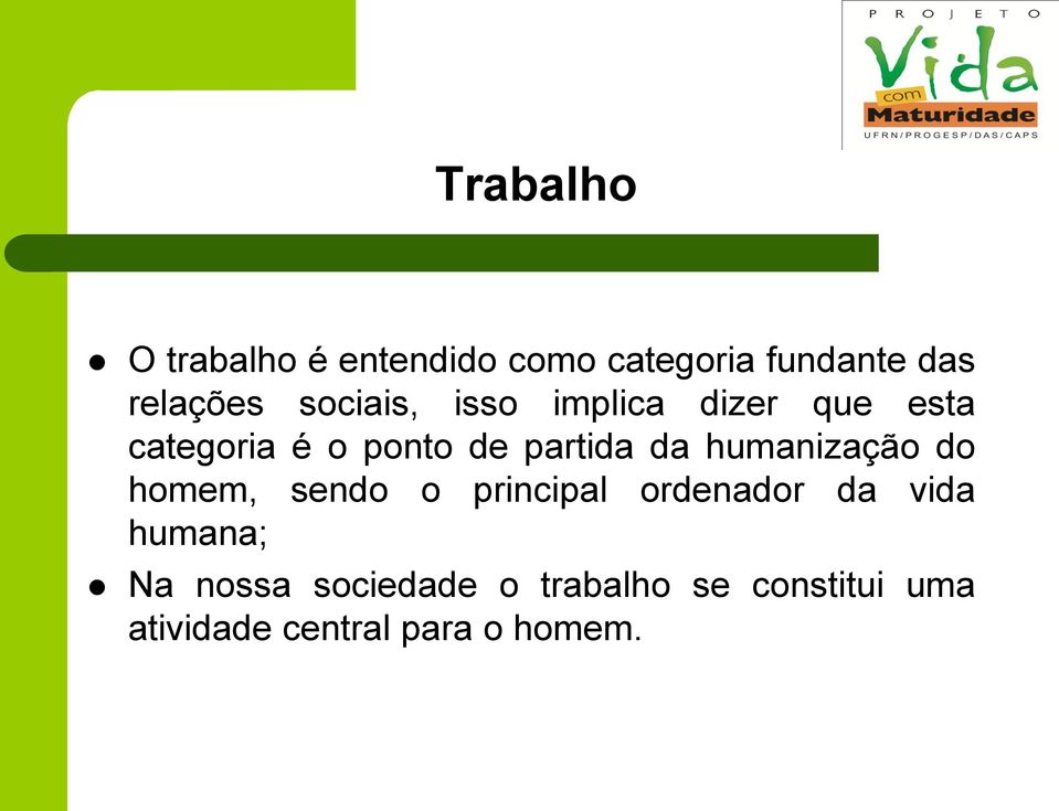 humanização do homem, sendo o principal ordenador da vida humana; Na