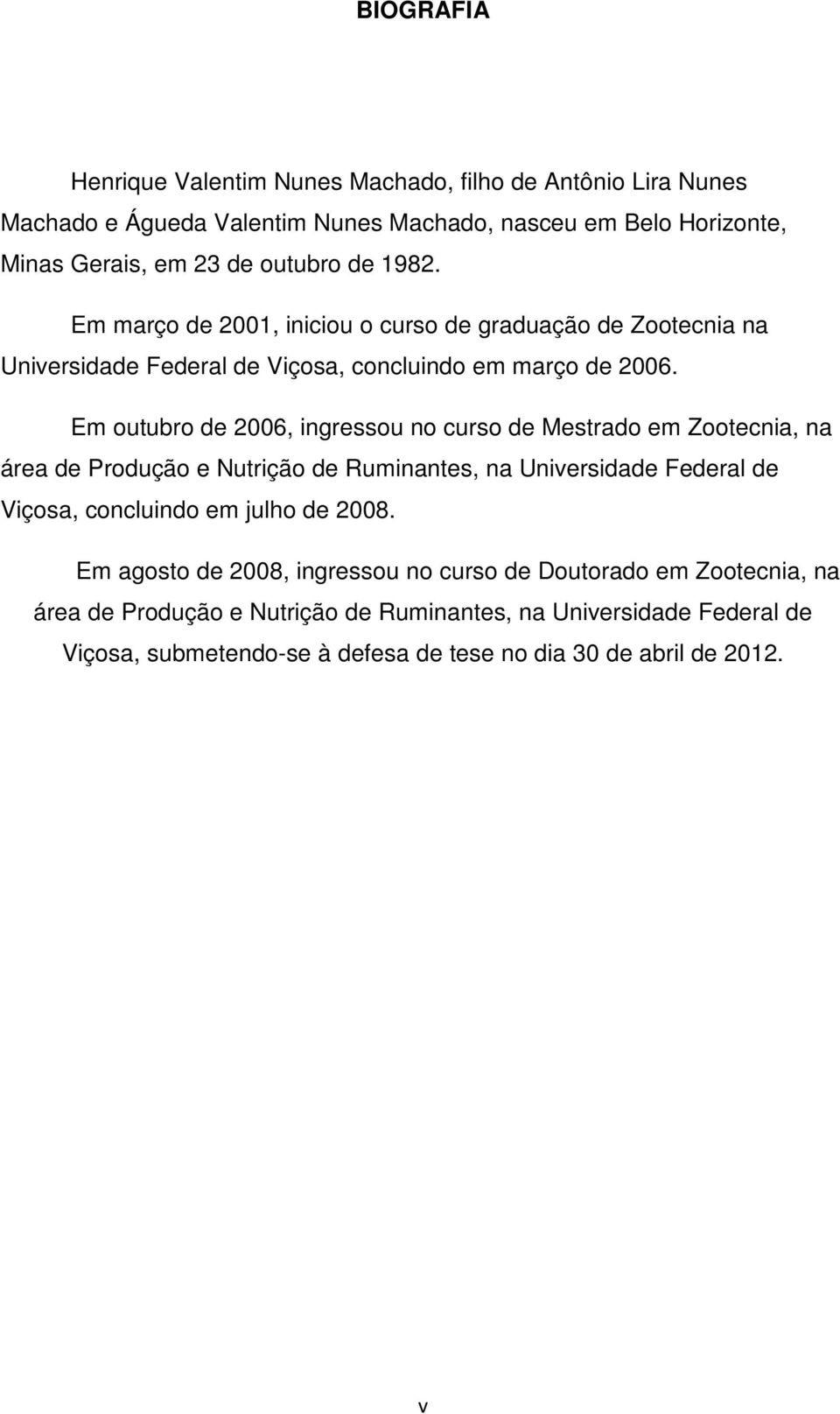 Em outubro de 2006, ingressou no curso de Mestrado em Zootecnia, na área de Produção e Nutrição de Ruminantes, na Universidade Federal de Viçosa, concluindo em julho de