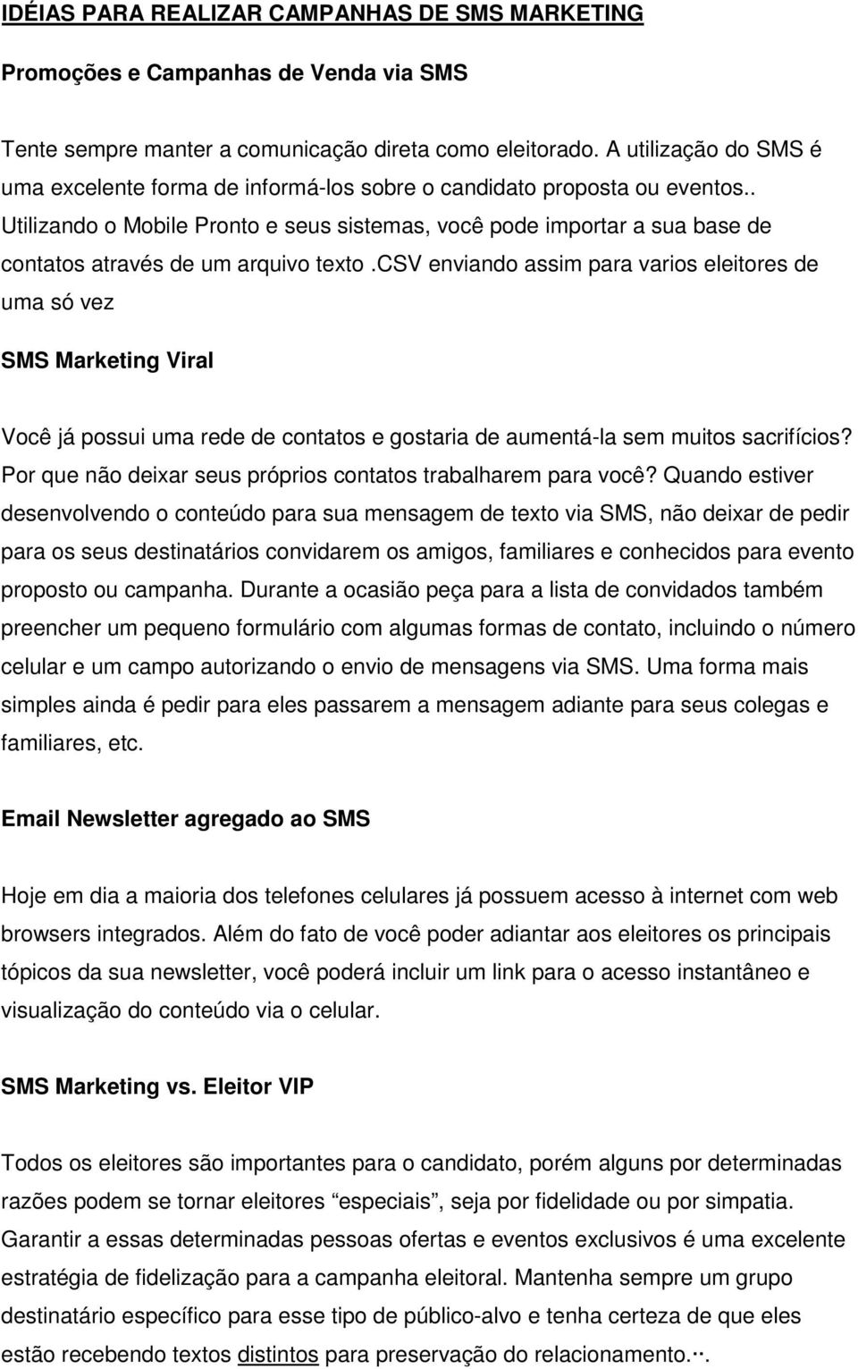 . Utilizando o Mobile Pronto e seus sistemas, você pode importar a sua base de contatos através de um arquivo texto.