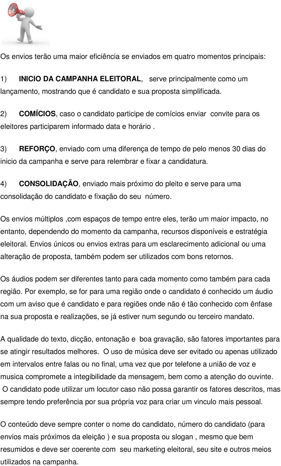 3) REFORÇO,, enviado com uma diferença de tempo de pelo menos 30 dias do inicio da campanha e serve para relembrar e fixar a candidatura.