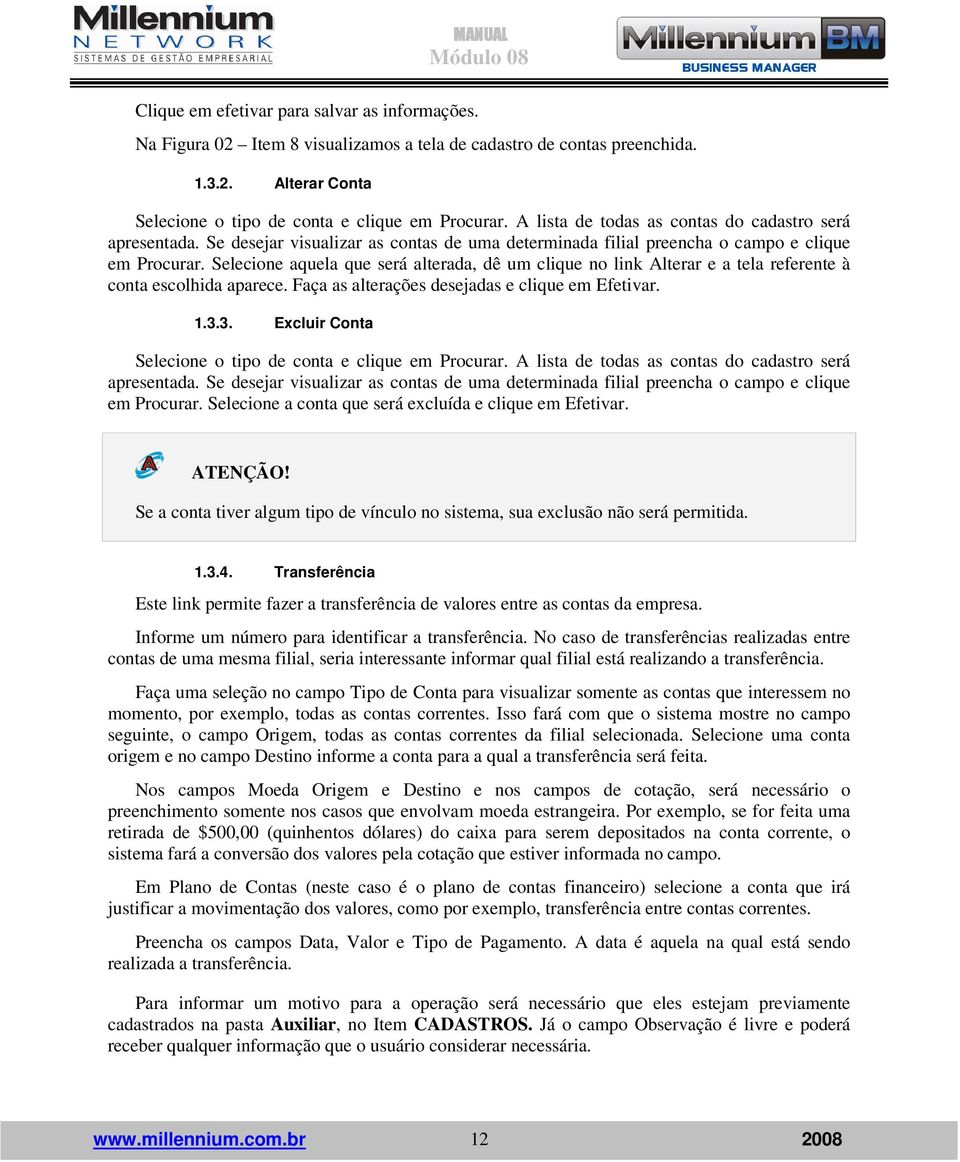 Selecione aquela que será alterada, dê um clique no link Alterar e a tela referente à conta escolhida aparece. Faça as alterações desejadas e clique em Efetivar. 1.3.