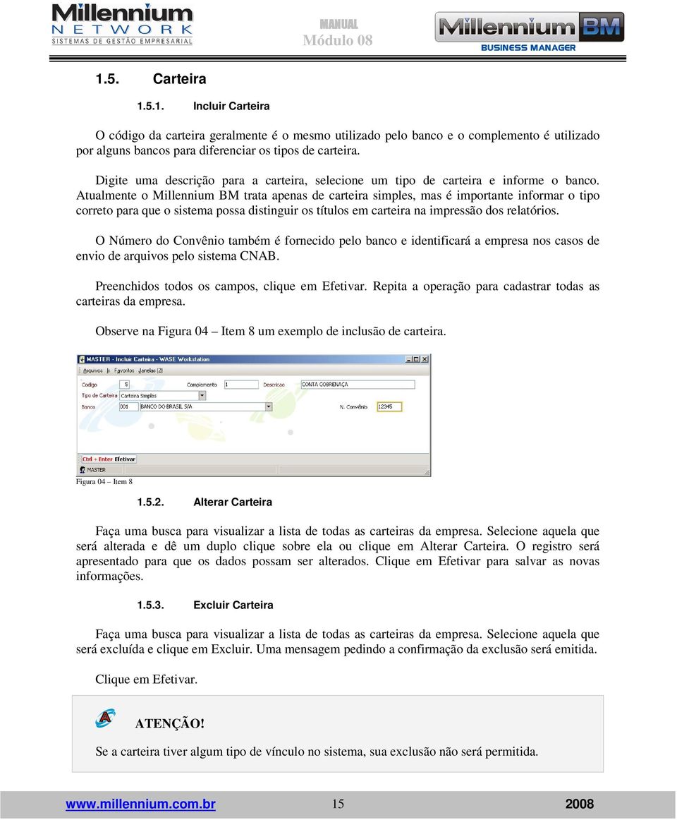 Atualmente o Millennium BM trata apenas de carteira simples, mas é importante informar o tipo correto para que o sistema possa distinguir os títulos em carteira na impressão dos relatórios.