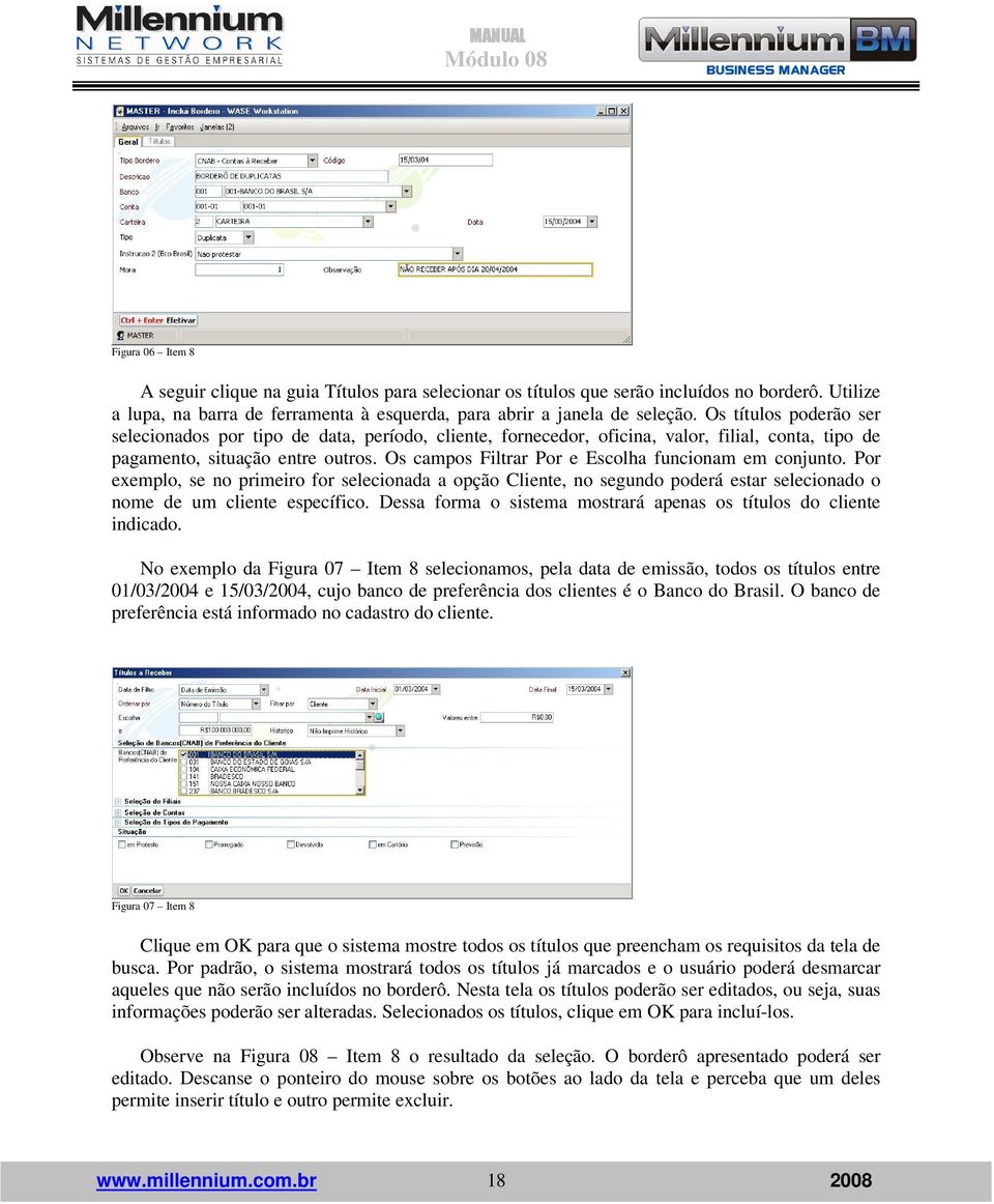 Os campos Filtrar Por e Escolha funcionam em conjunto. Por exemplo, se no primeiro for selecionada a opção Cliente, no segundo poderá estar selecionado o nome de um cliente específico.