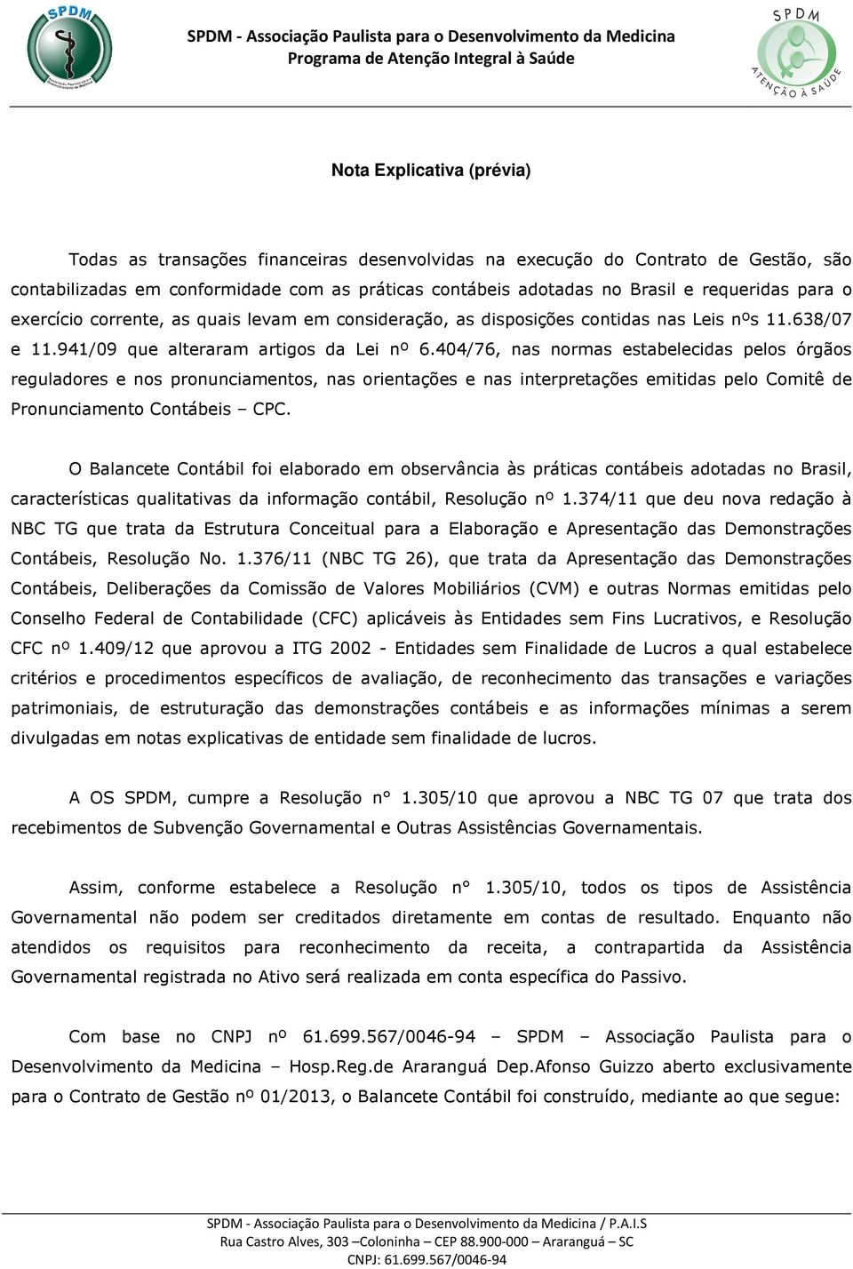 404/76, nas normas estabelecidas pelos órgãos reguladores e nos pronunciamentos, nas orientações e nas interpretações emitidas pelo Comitê de Pronunciamento Contábeis CPC.