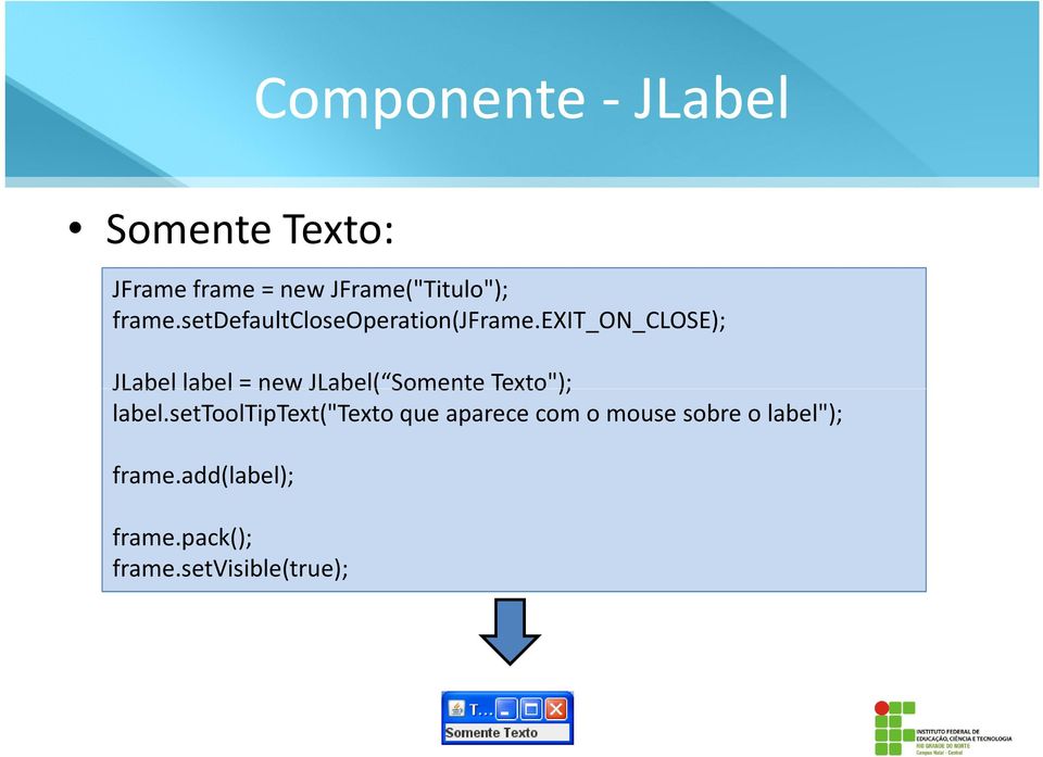 exit_on_close); JLabel label = new JLabel( Somente Texto"); label.