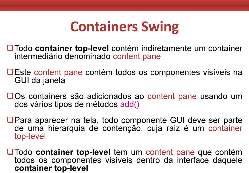 métodos add() Para aparecer na tela, todo componente GUI deve ser parte de uma hierarquia de contenção, cuja raiz é um container