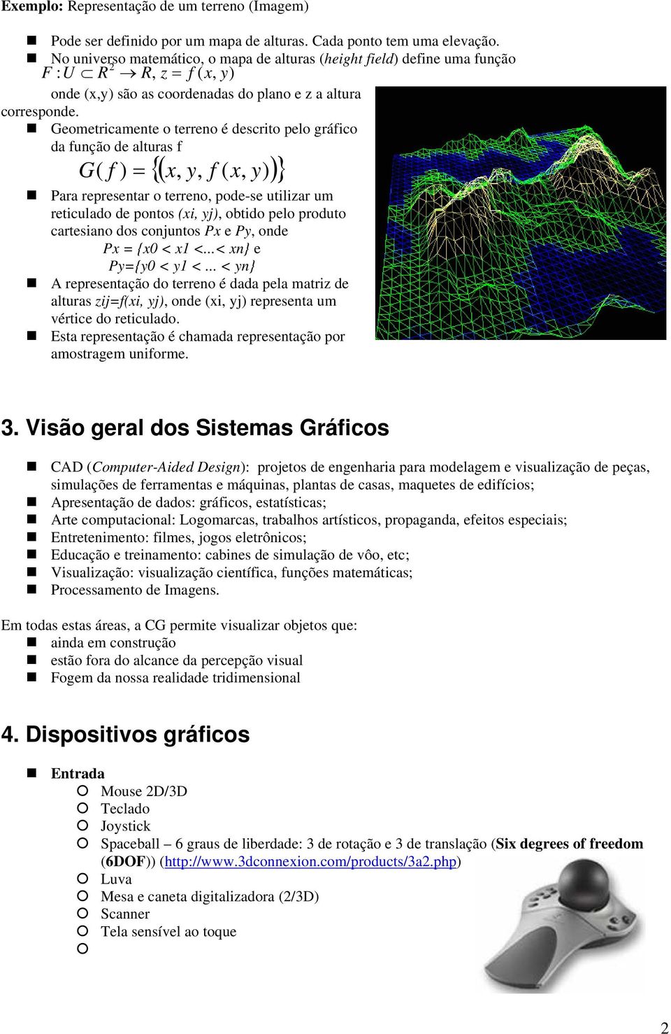 Geometricamente o terreno é descrito pelo gráfico da função de alturas f {( x, y, f ( x, ))} G ( f ) = y Para representar o terreno, pode-se utilizar um reticulado de pontos (xi, yj), obtido pelo