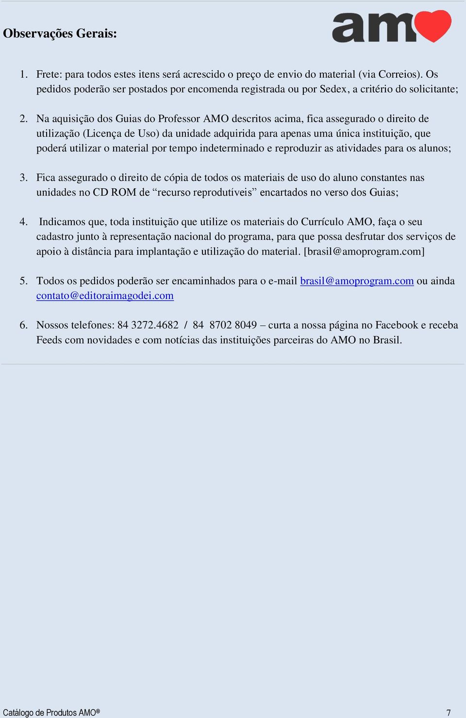 Na aquisição dos Guias do Professor AMO descritos acima, fica assegurado o direito de utilização (Licença de Uso) da unidade adquirida para apenas uma única instituição, que poderá utilizar o