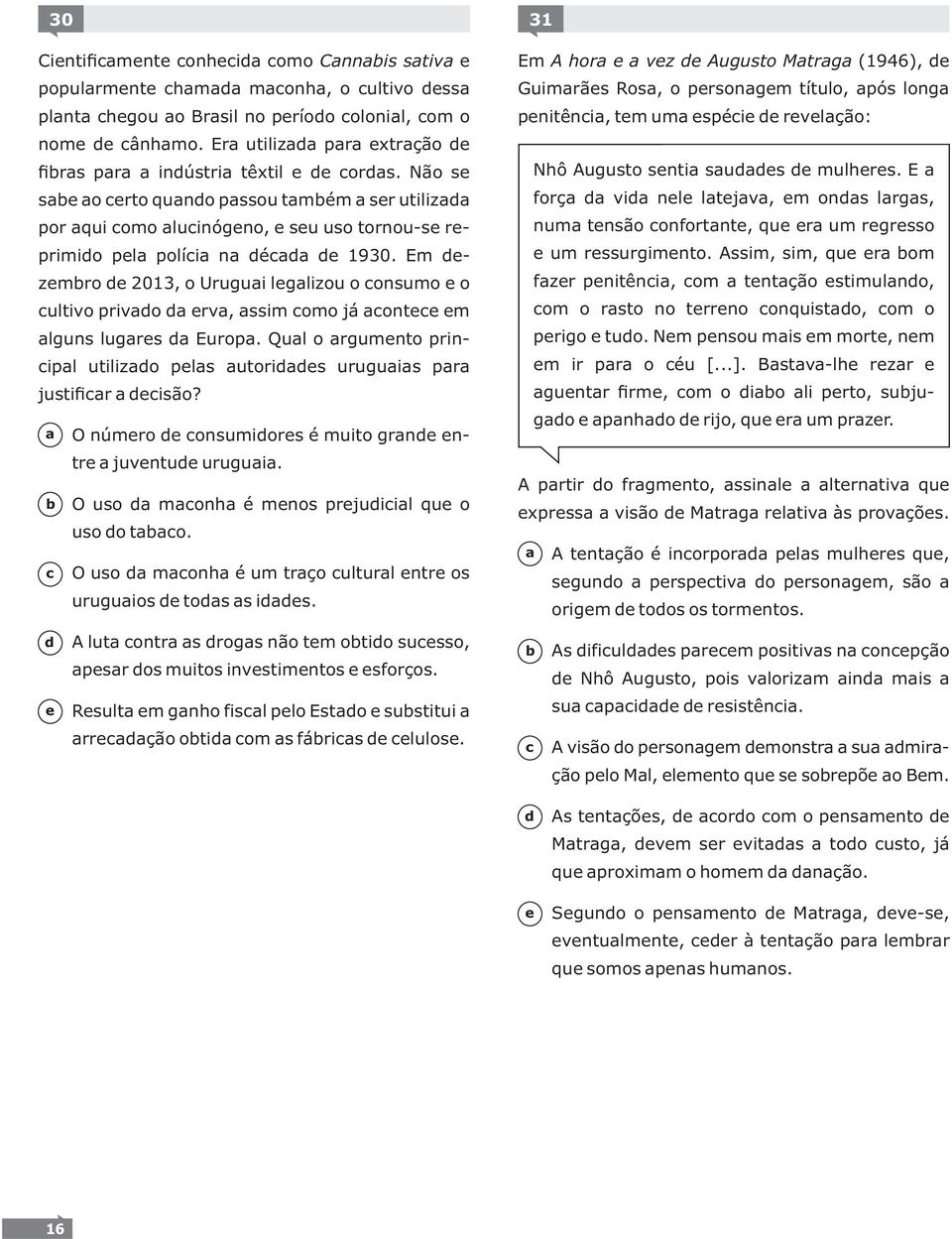 Qul o rgumnto prinipl utilizo pls utoris uruguis pr justifir isão? númro onsumiors é muito grn ntr juvntu urugui. uso monh é mnos prjuiil qu o uso o to.