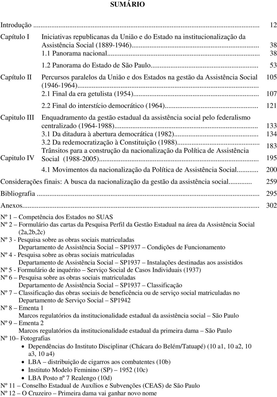 .. 121 Capitulo III Enquadramento da gestão estadual da assistência social pelo federalismo centralizado (1964-1988)... 3.1 Da ditadura à abertura democrática (1982)... 3.2 Da redemocratização à Constituição (1988).