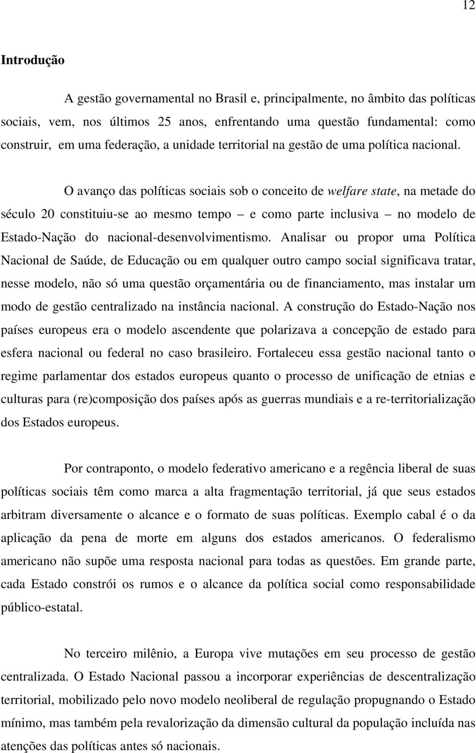 O avanço das políticas sociais sob o conceito de welfare state, na metade do século 20 constituiu-se ao mesmo tempo e como parte inclusiva no modelo de Estado-Nação do nacional-desenvolvimentismo.