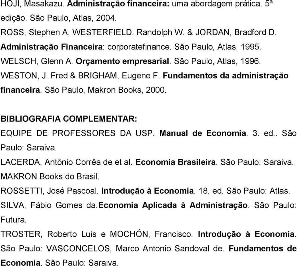 Fundamentos da administração financeira. São Paulo, Makron Books, 2000. BIBLIOGRAFIA COMPLEMENTAR: EQUIPE DE PROFESSORES DA USP. Manual de Economia. 3. ed.. São Paulo: Saraiva.