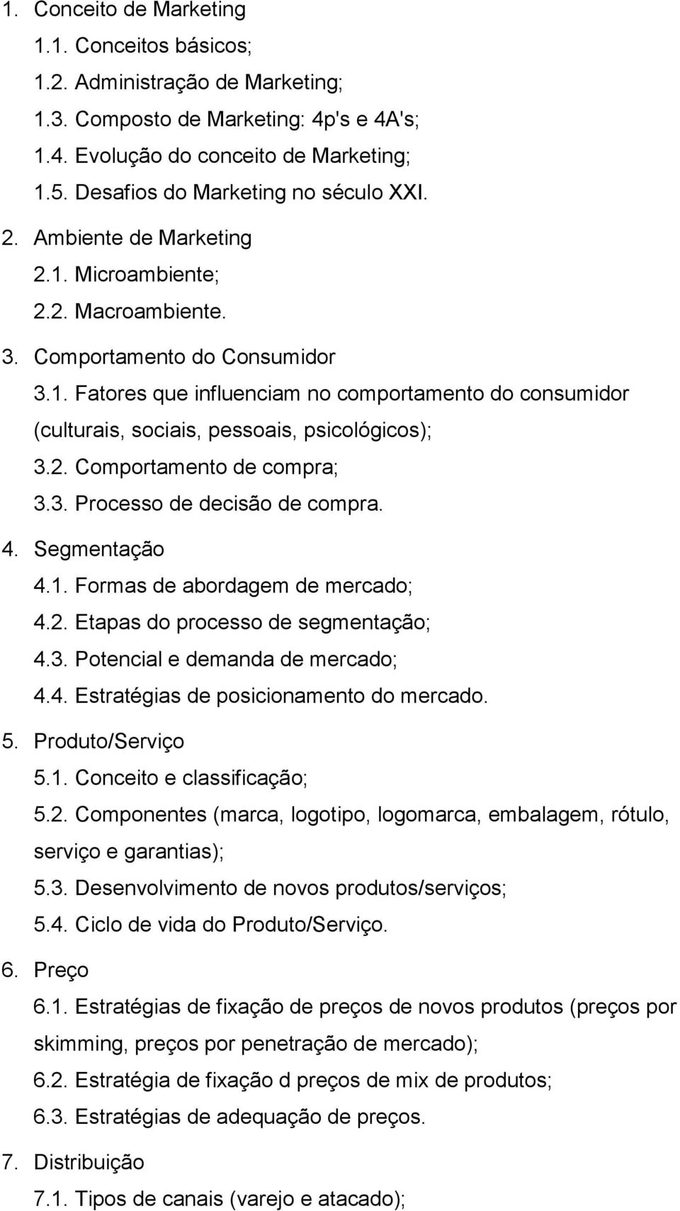 2. Comportamento de compra; 3.3. Processo de decisão de compra. 4. Segmentação 4.1. Formas de abordagem de mercado; 4.2. Etapas do processo de segmentação; 4.3. Potencial e demanda de mercado; 4.4. Estratégias de posicionamento do mercado.