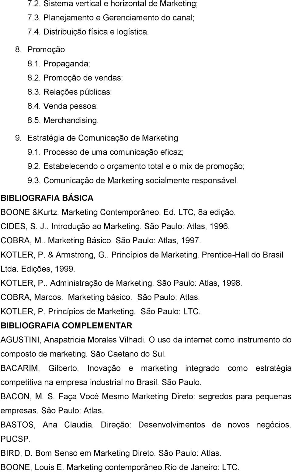Comunicação de Marketing socialmente responsável. BIBLIOGRAFIA BÁSICA BOONE &Kurtz. Marketing Contemporâneo. Ed. LTC, 8a edição. CIDES, S. J.. Introdução ao Marketing. São Paulo: Atlas, 1996.