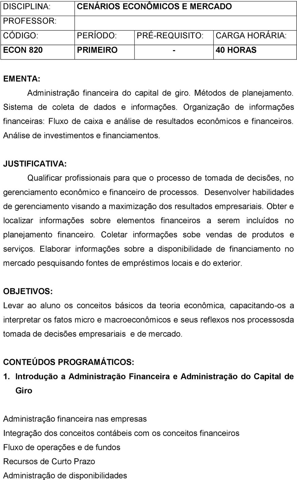 Análise de investimentos e financiamentos. JUSTIFICATIVA: Qualificar profissionais para que o processo de tomada de decisões, no gerenciamento econômico e financeiro de processos.