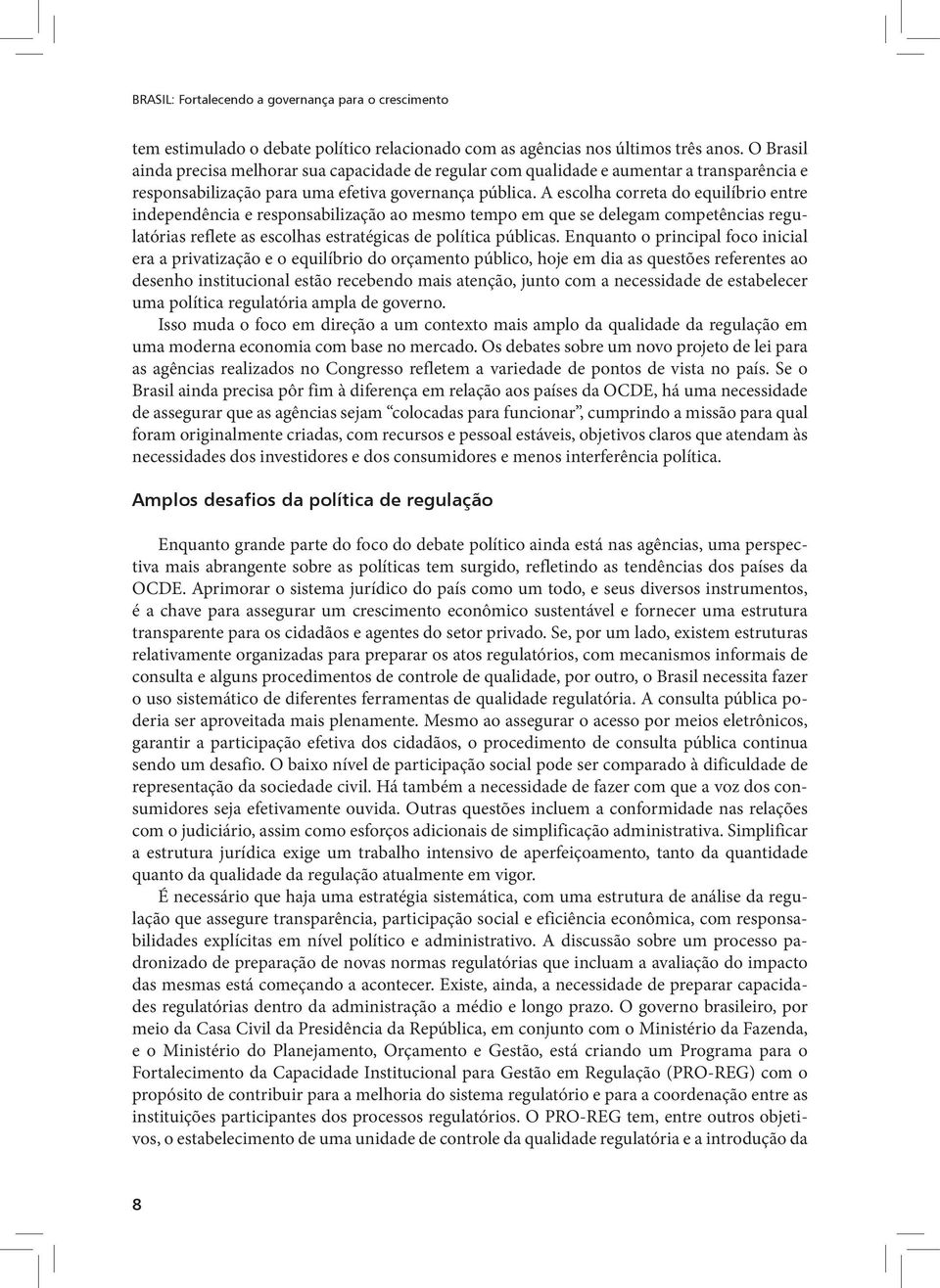 A escolha correta do equilíbrio entre independência e responsabilização ao mesmo tempo em que se delegam competências regulatórias reflete as escolhas estratégicas de política públicas.