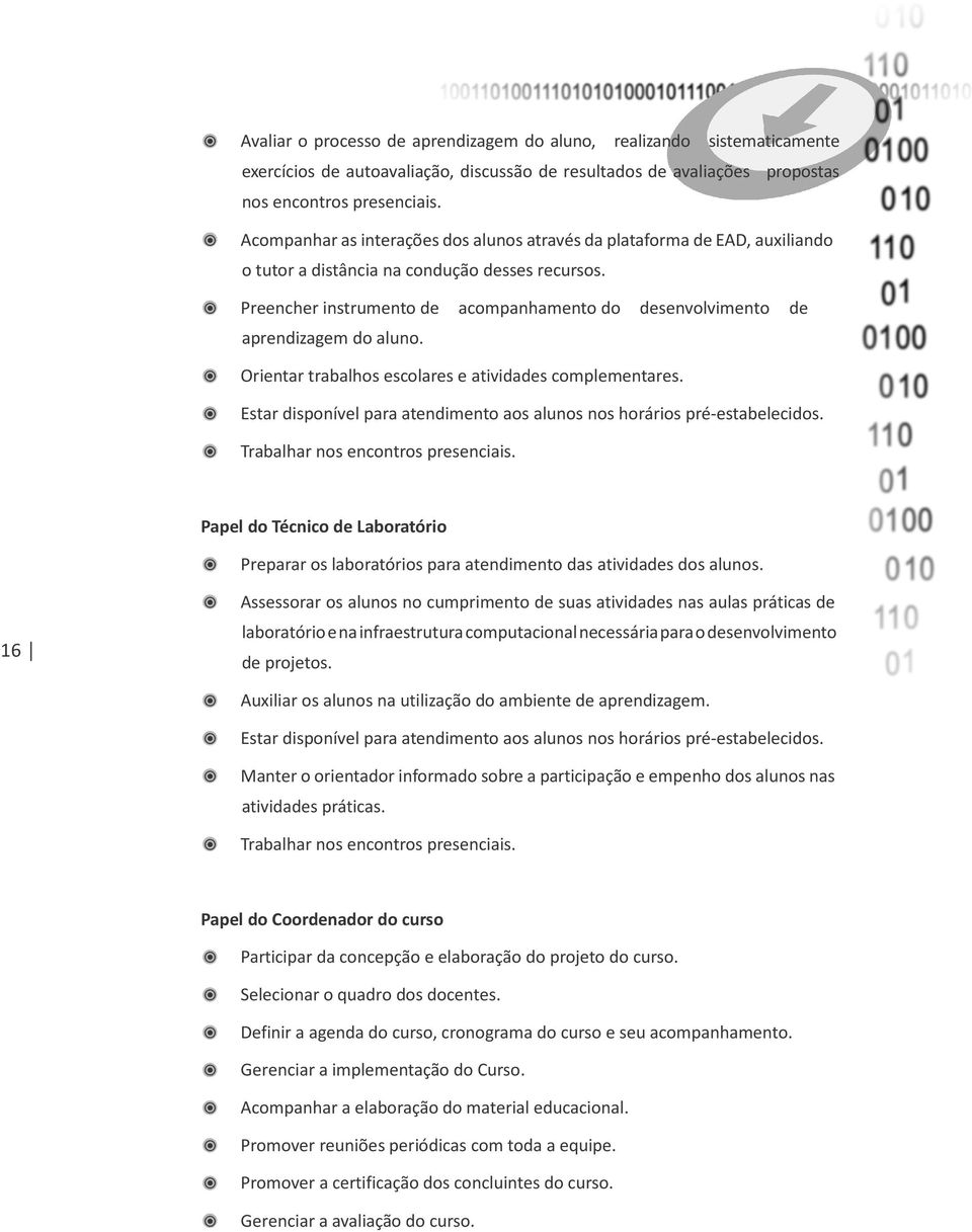 Preencher instrumento de acompanhamento do desenvolvimento de aprendizagem do aluno. Orientar trabalhos escolares e atividades complementares.