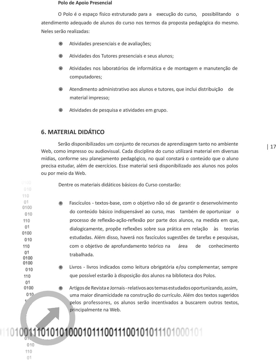 computadores; Atendimento administrativo aos alunos e tutores, que inclui distribuição de material impresso; Atividades de pesquisa e atividades em grupo. 6.