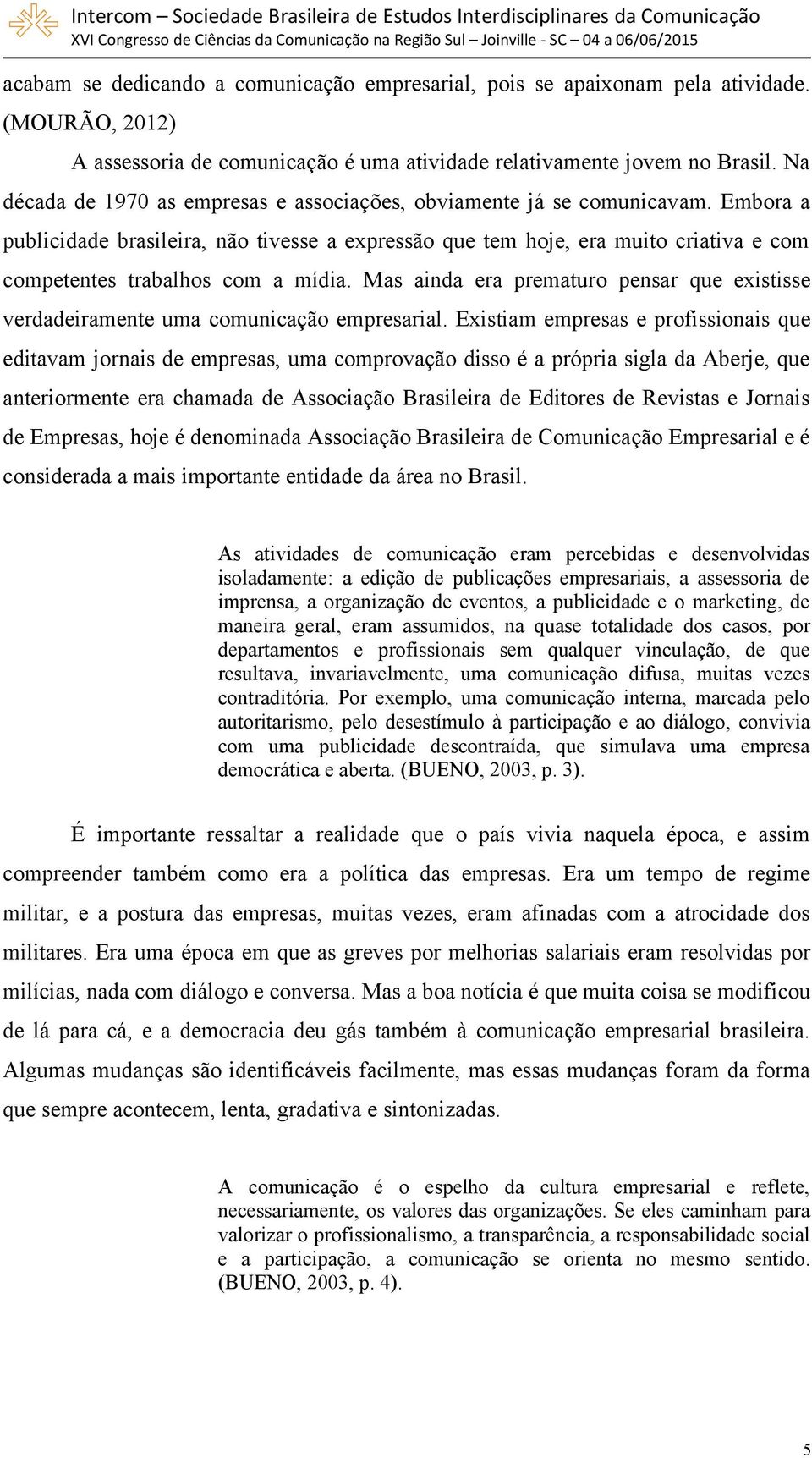 Embora a publicidade brasileira, não tivesse a expressão que tem hoje, era muito criativa e com competentes trabalhos com a mídia.