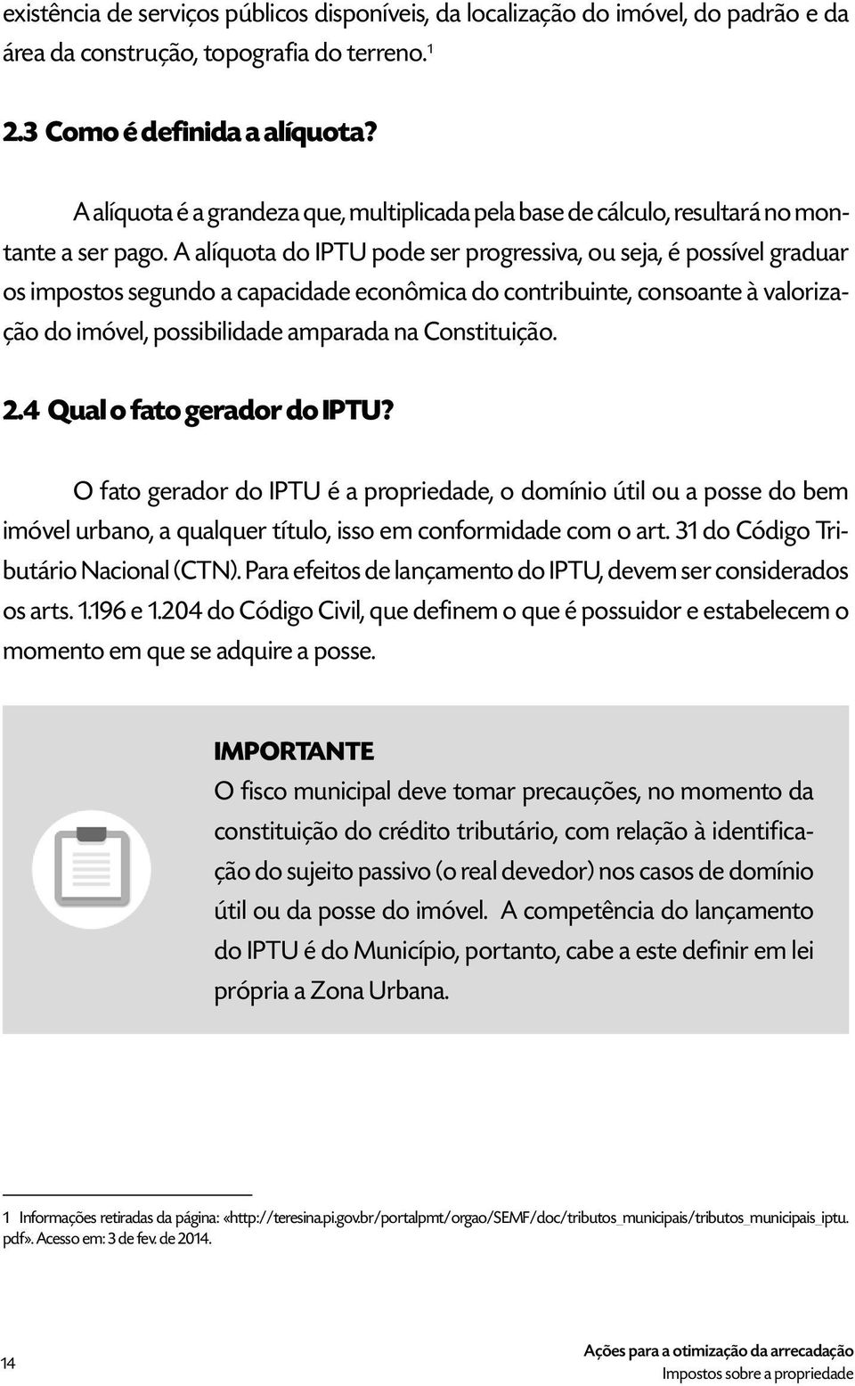 A alíquota do IPTU pode ser progressiva, ou seja, é possível graduar os impostos segundo a capacidade econômica do contribuinte, consoante à valorização do imóvel, possibilidade amparada na