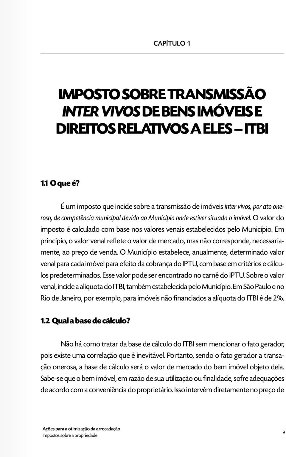 O valor do imposto é calculado com base nos valores venais estabelecidos pelo Município.