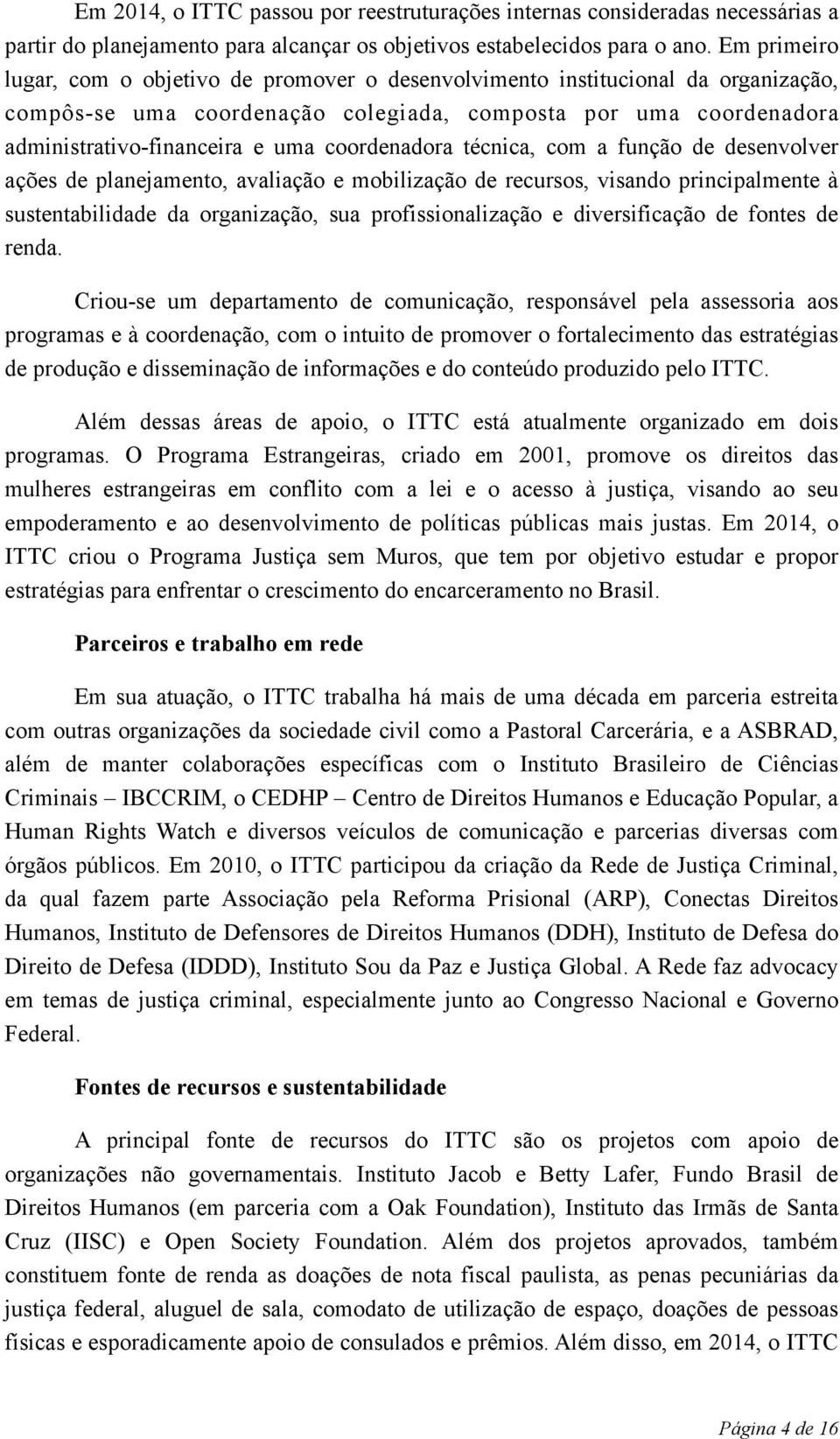 coordenadora técnica, com a função de desenvolver ações de planejamento, avaliação e mobilização de recursos, visando principalmente à sustentabilidade da organização, sua profissionalização e