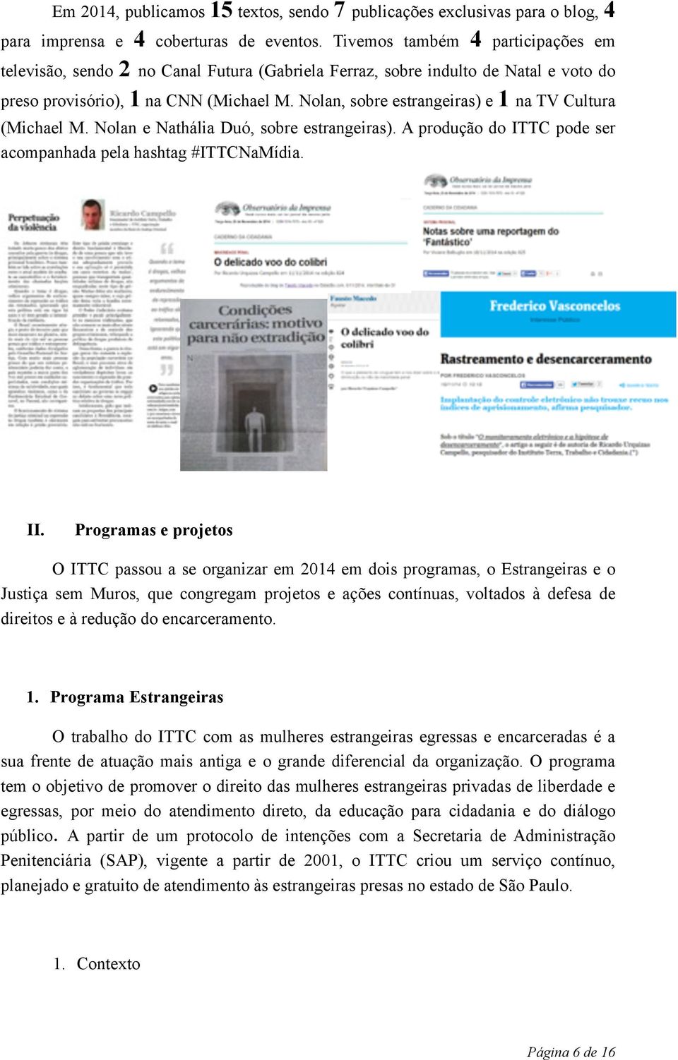 Nolan, sobre estrangeiras) e 1 na TV Cultura (Michael M. Nolan e Nathália Duó, sobre estrangeiras). A produção do ITTC pode ser acompanhada pela hashtag #ITTCNaMídia. II.