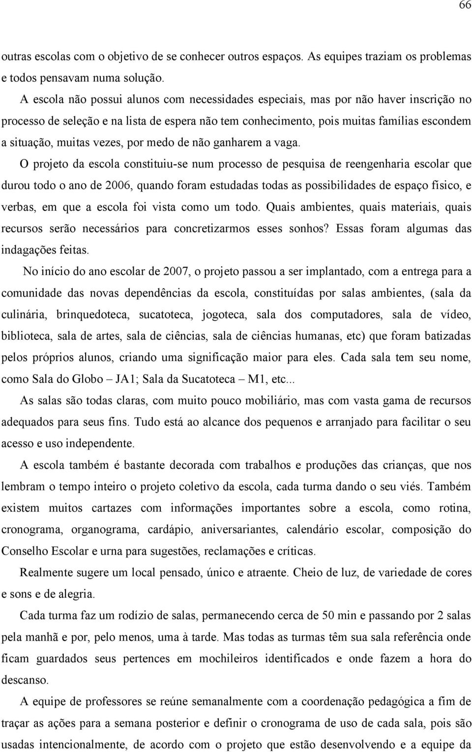 vezes, por medo de não ganharem a vaga.