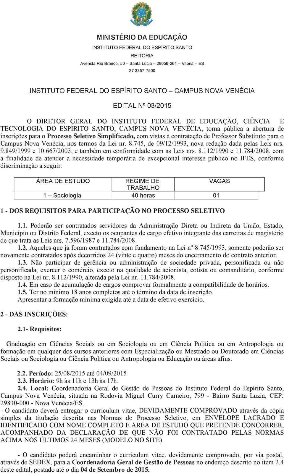 com vistas à contratação de Professor Substituto para o Campus Nova Venécia, nos termos da Lei nr. 8.745, de 09/12/1993, nova redação dada pelas Leis nrs. 9.849/1999 e 10.