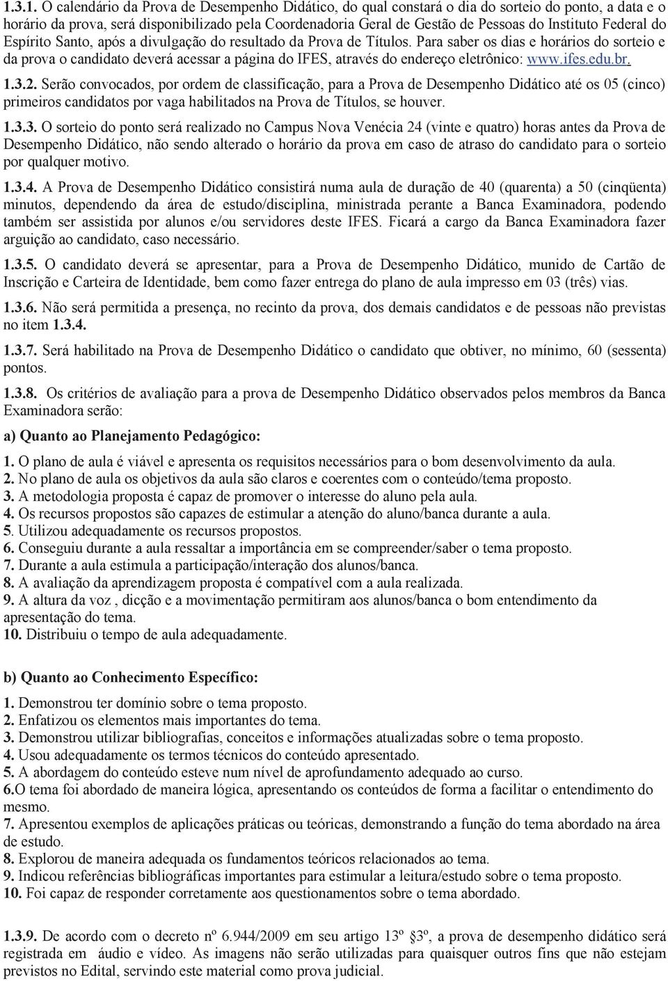 Para saber os dias e horários do sorteio e da prova o candidato deverá acessar a página do IFES, através do endereço eletrônico: www.ifes.edu.br. 1.3.2.