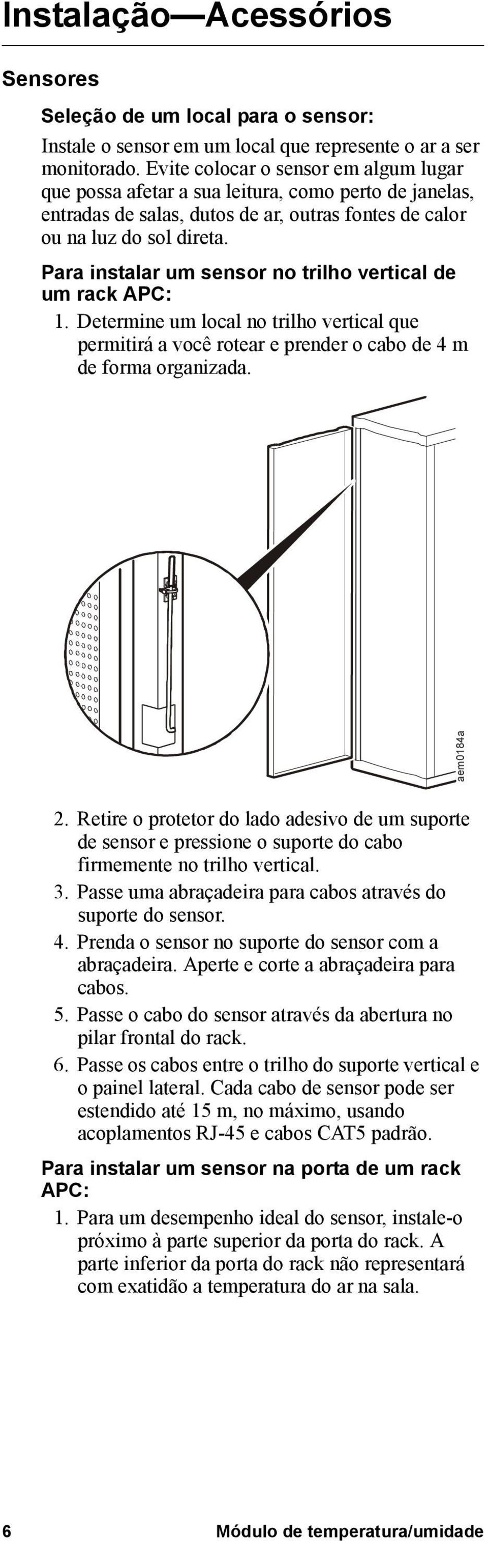 Para instalar um sensor no trilho vertical de um rack APC: 1. Determine um local no trilho vertical que permitirá a você rotear e prender o cabo de 4 m de forma organizada. aem0184a 2.