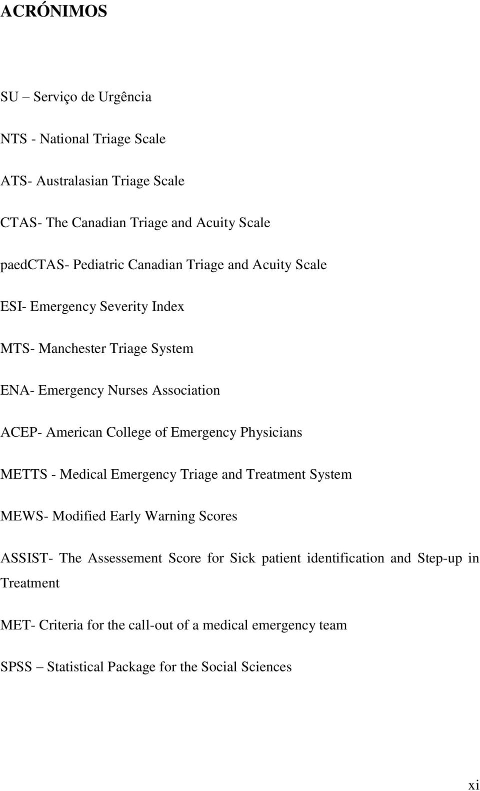College of Emergency Physicians METTS - Medical Emergency Triage and Treatment System MEWS- Modified Early Warning Scores ASSIST- The Assessement Score
