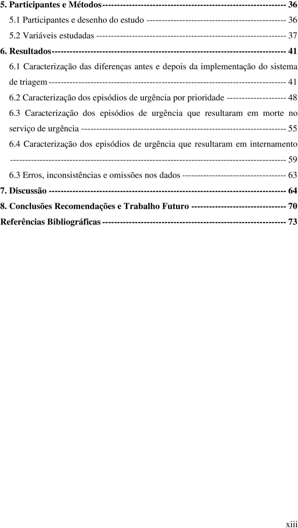 1 Caracterização das diferenças antes e depois da implementação do sistema de triagem -------------------------------------------------------------------------------- 41 6.