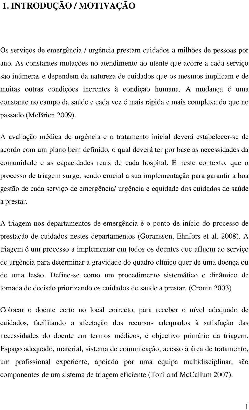 humana. A mudança é uma constante no campo da saúde e cada vez é mais rápida e mais complexa do que no passado (McBrien 2009).