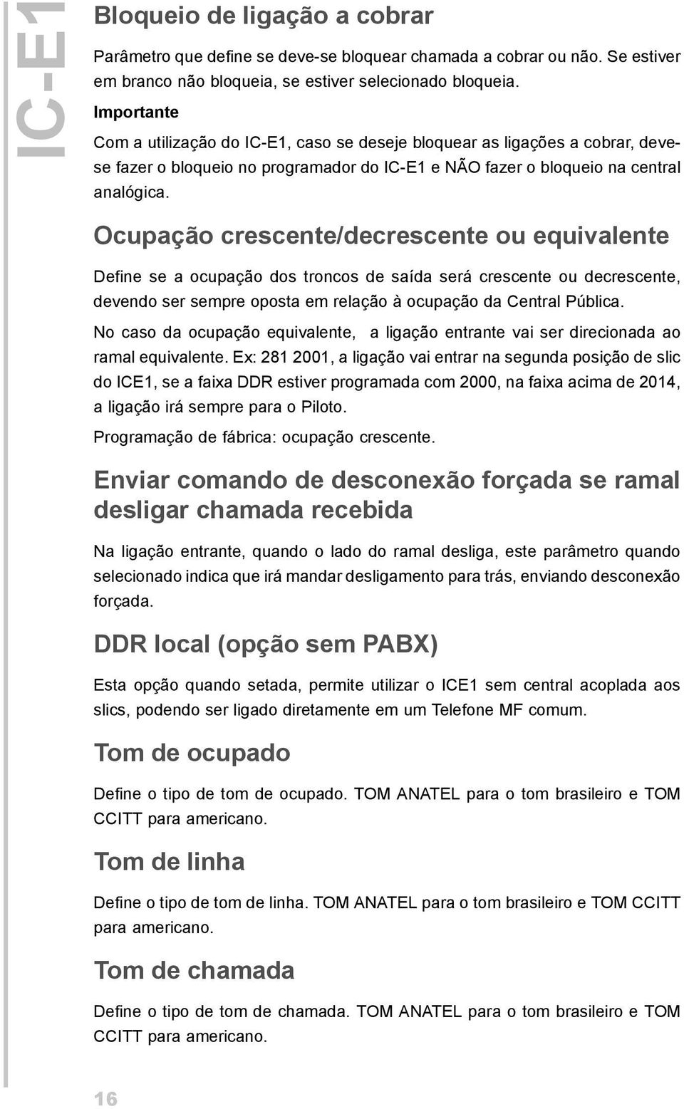 Ocupação crescente/decrescente ou equivalente Define se a ocupação dos troncos de saída será crescente ou decrescente, devendo ser sempre oposta em relação à ocupação da Central Pública.