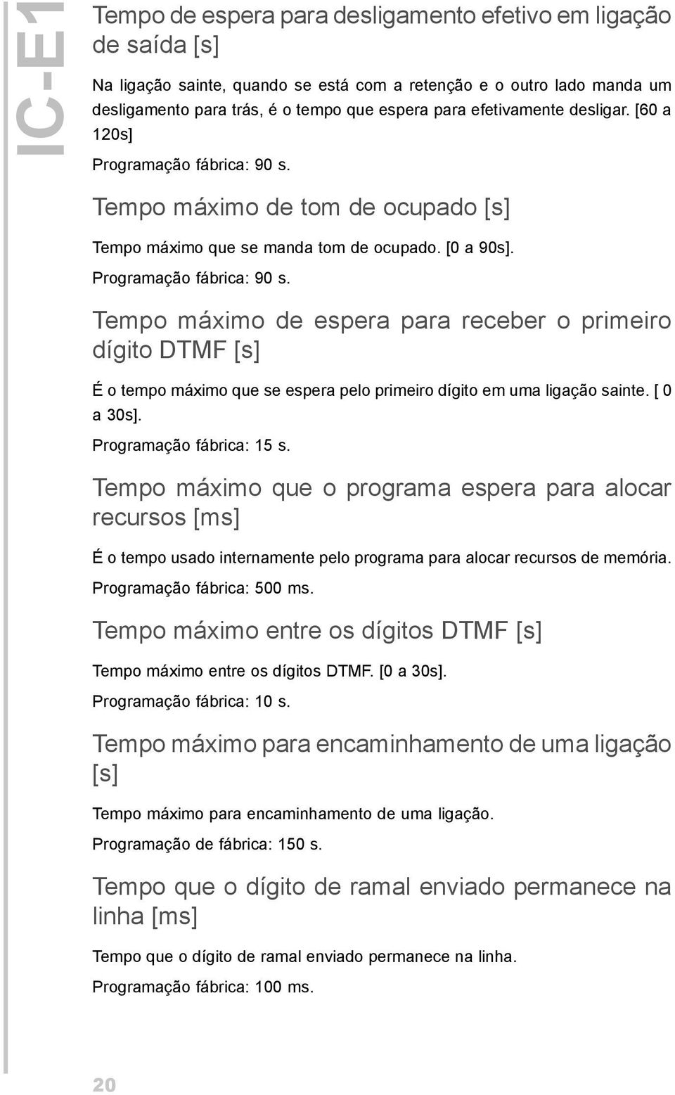 [ 0 a 30s]. Programação fábrica: 15 s. Tempo máximo que o programa espera para alocar recursos [ms] É o tempo usado internamente pelo programa para alocar recursos de memória.