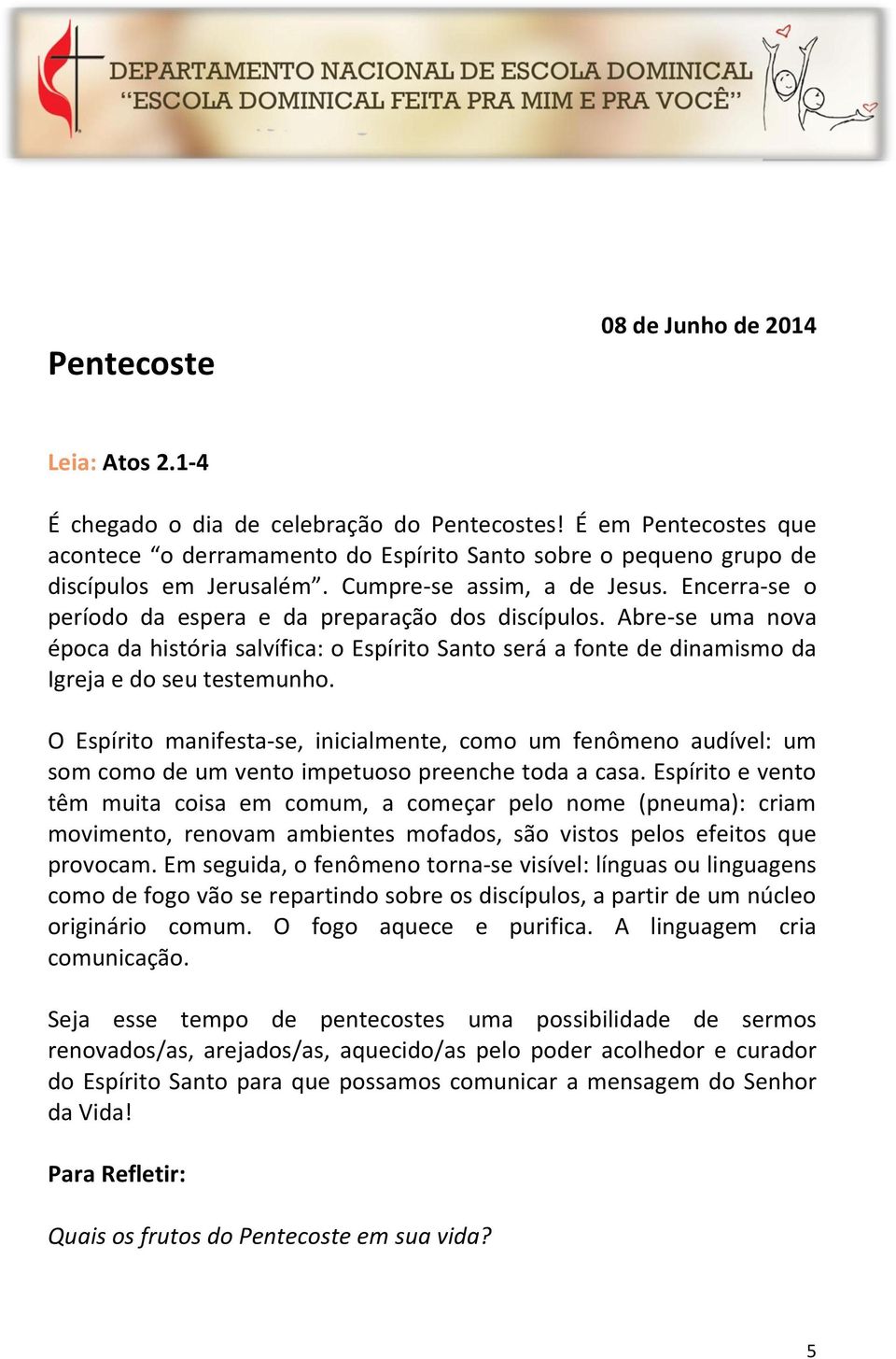 Encerra-se o período da espera e da preparação dos discípulos. Abre-se uma nova época da história salvífica: o Espírito Santo será a fonte de dinamismo da Igreja e do seu testemunho.