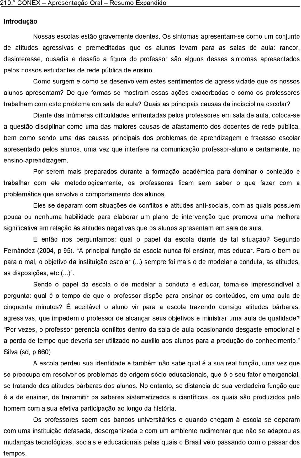 desses sintomas apresentados pelos nossos estudantes de rede pública de ensino. Como surgem e como se desenvolvem estes sentimentos de agressividade que os nossos alunos apresentam?