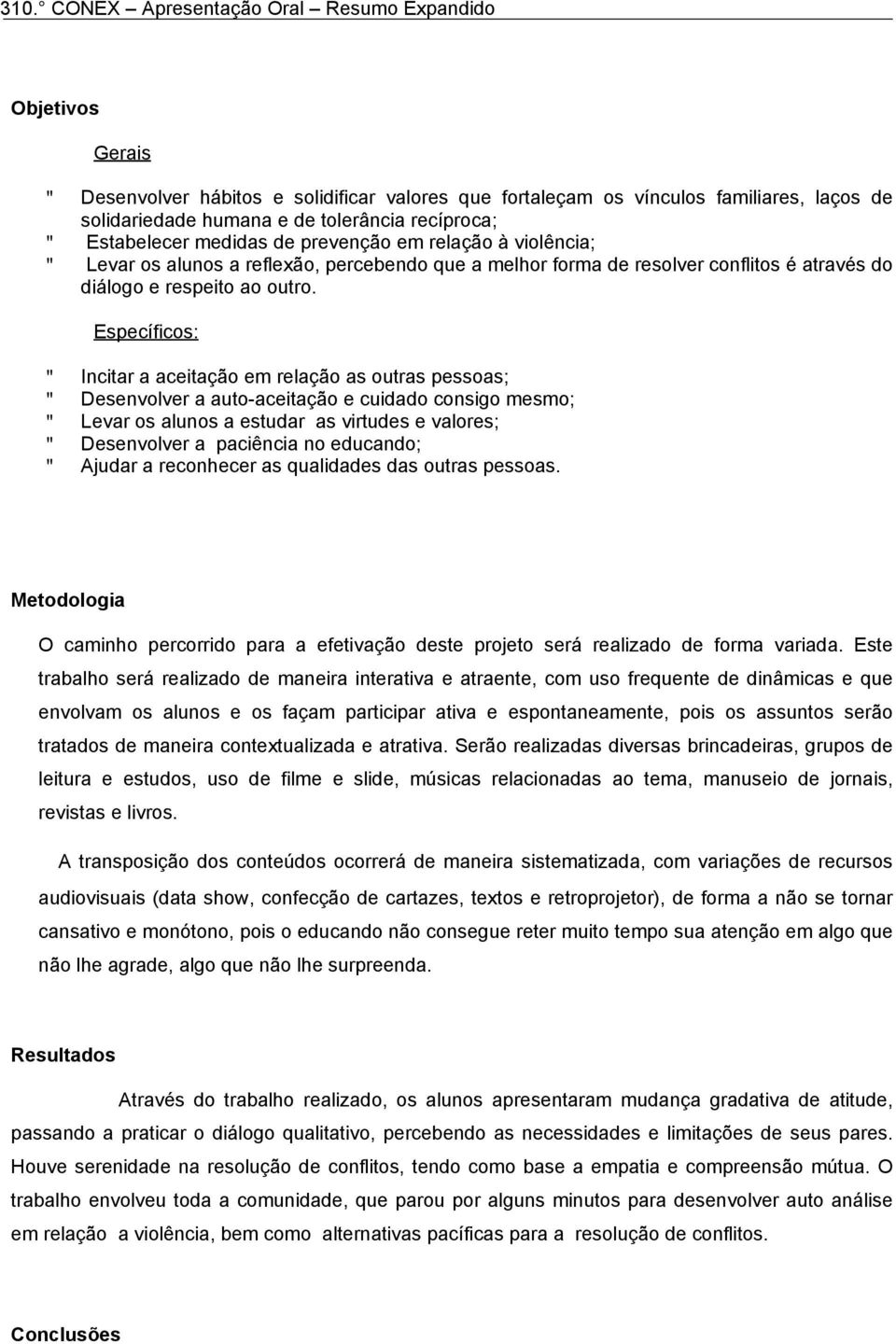 Específicos: " Incitar a aceitação em relação as outras pessoas; " Desenvolver a auto-aceitação e cuidado consigo mesmo; " Levar os alunos a estudar as virtudes e valores; " Desenvolver a paciência