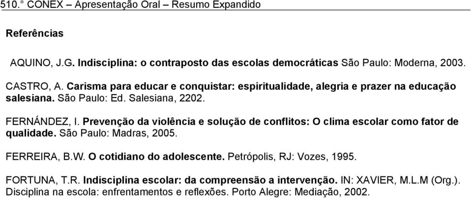 Prevenção da violência e solução de conflitos: O clima escolar como fator de qualidade. São Paulo: Madras, 2005. FERREIRA, B.W.